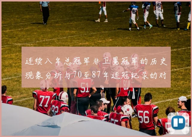 连续八年总冠军非卫冕冠军的历史现象分析与70至87年连冠纪录的对比